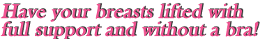 Get your breast lifted with full support and without a bra!